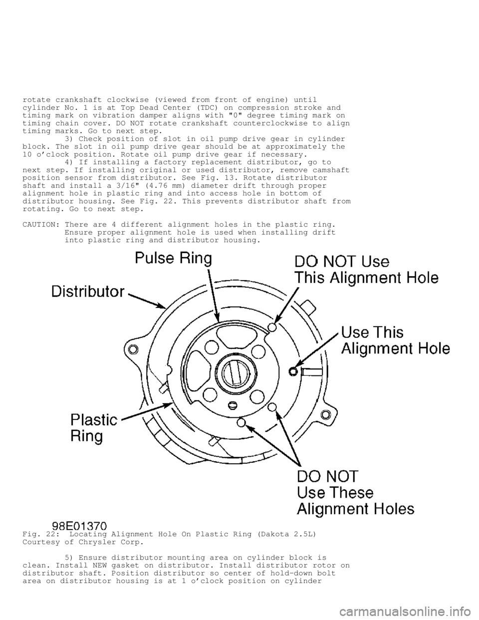 DODGE RAM 1999  Service Repair Manual rotate crankshaft clockwise (viewed from front of engine) until
cylinder No. 1 is at Top Dead Center (TDC) on compression stroke and
timing mark on vibration damper aligns with "0" degree timing mark 