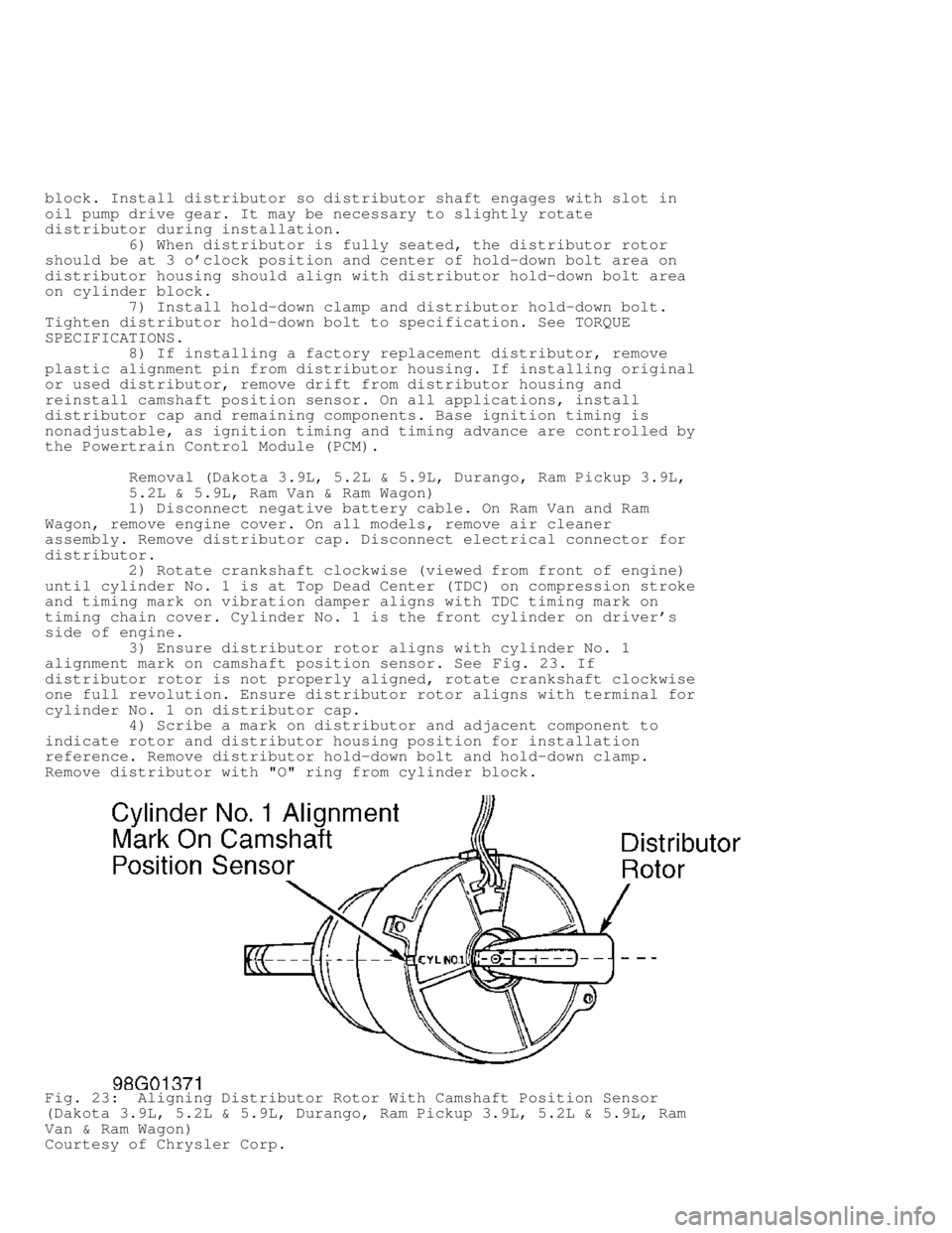 DODGE RAM 1999  Service Repair Manual block. Install distributor so distributor shaft engages with slot in
oil pump drive gear. It may be necessary to slightly rotate
distributor during installation.
         6) When distributor is fully 