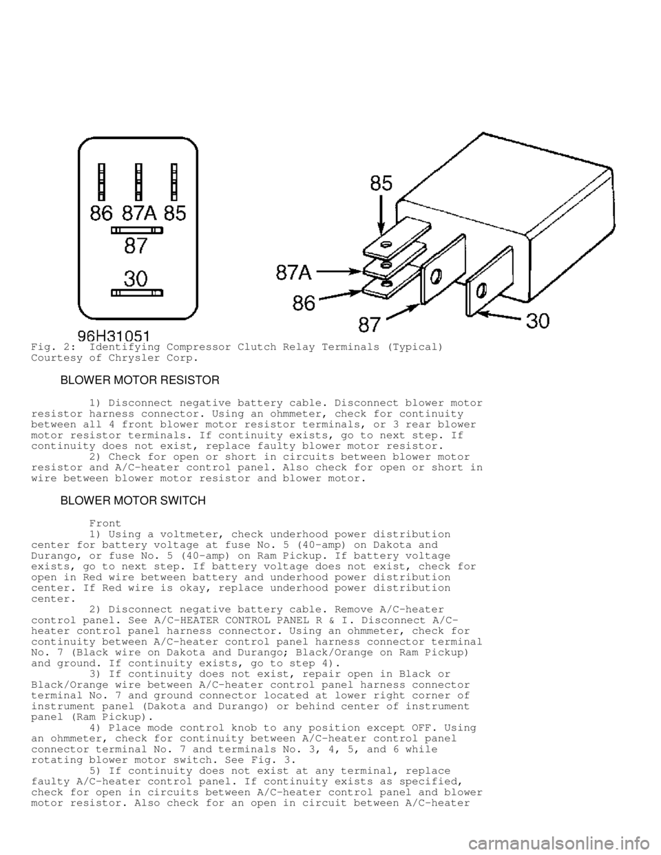 DODGE RAM 1999  Service Repair Manual Fig. 2:  Identifying Compressor Clutch Relay Terminals (Typical)
Courtesy of Chrysler Corp.
         BLOWER MOTOR RESISTOR
         1) Disconnect negative battery cable. Disconnect blower motor
resist