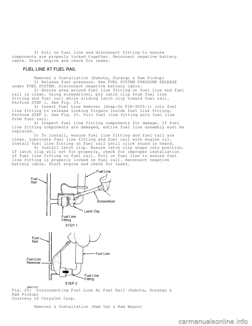 DODGE RAM 1999  Service Repair Manual          5) Pull on fuel line and disconnect fitting to ensure
components are properly locked together. Reconnect negative battery
cable. Start engine and check for leaks.
         FUEL LINE AT FUEL R