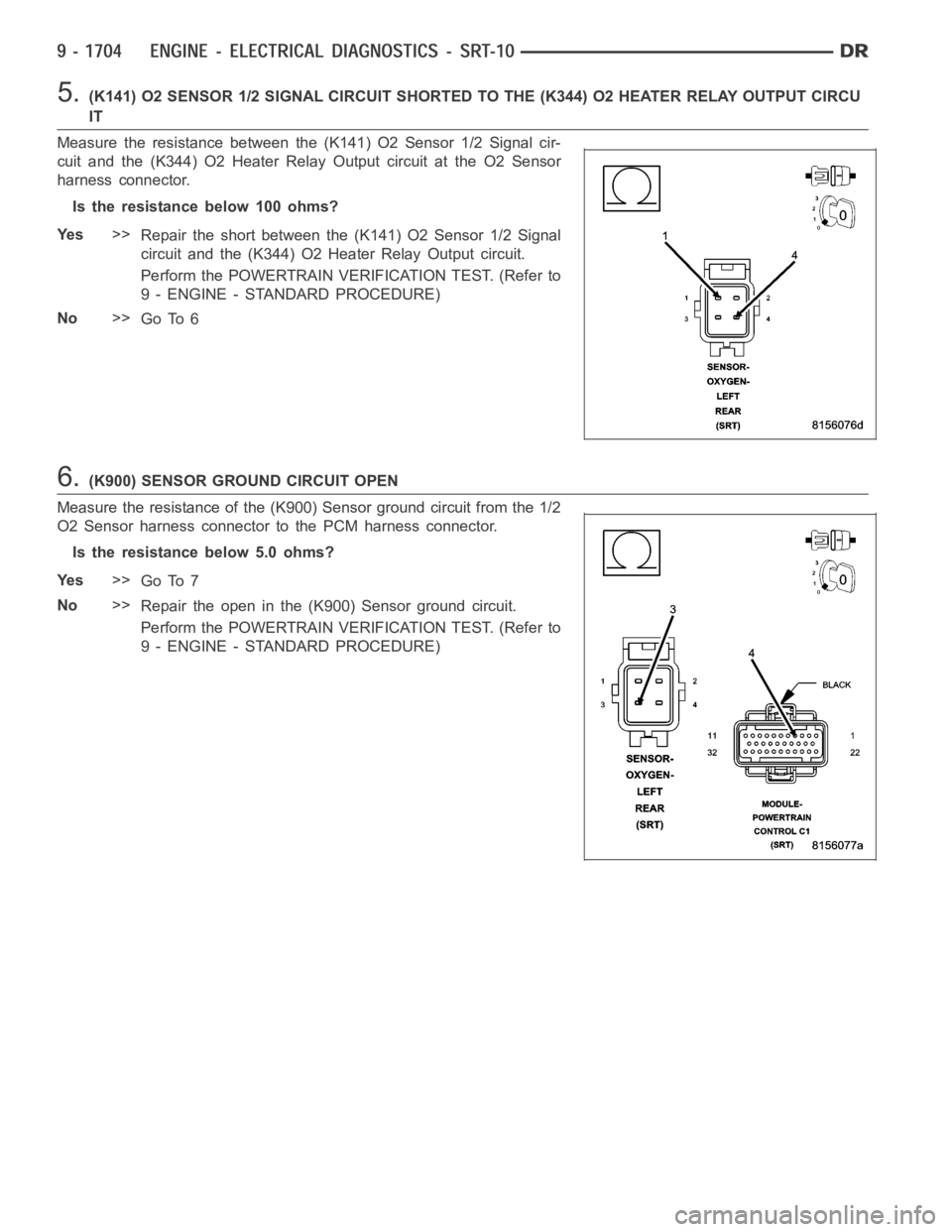 DODGE RAM SRT-10 2006  Service Repair Manual 5.(K141) O2 SENSOR 1/2 SIGNAL CIRCUIT SHORTED TO THE (K344) O2 HEATER RELAY OUTPUT CIRCU
IT
Measure the resistance between the (K141) O2 Sensor 1/2 Signal cir-
cuit and the (K344) O2 Heater Relay Outp
