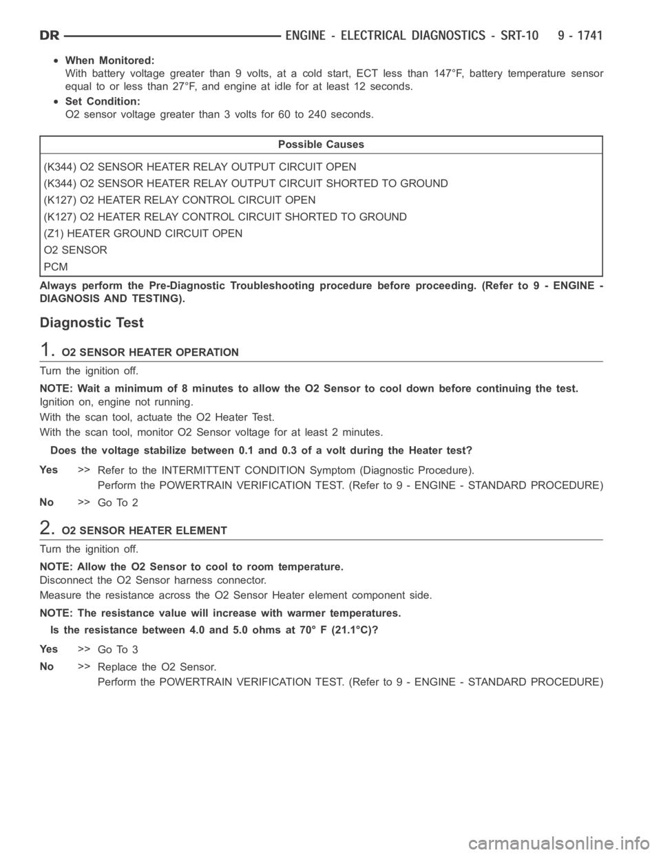DODGE RAM SRT-10 2006 Service Repair Manual When Monitored:
With battery voltage greater than 9 volts, at a cold start, ECT less than 147°F, battery temperature sensor
equal to or less than 27°F, and engine at idle for at least 12 seconds.
Se DODGE RAM SRT-10 2006 Service Repair Manual When Monitored:
With battery voltage greater than 9 volts, at a cold start, ECT less than 147°F, battery temperature sensor
equal to or less than 27°F, and engine at idle for at least 12 seconds.
Se