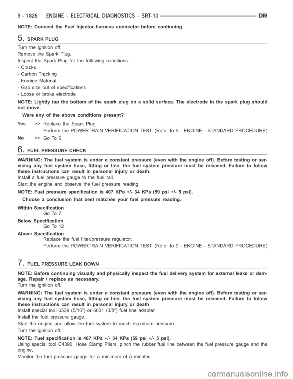 DODGE RAM SRT-10 2006  Service Repair Manual NOTE: Connect the Fuel Injector harness connector before continuing.
5.SPARK PLUG
Turn the ignition off.
Remove the Spark Plug.
Inspect the Spark Plug for the following conditions.
-Cracks
- Carbon Tr
