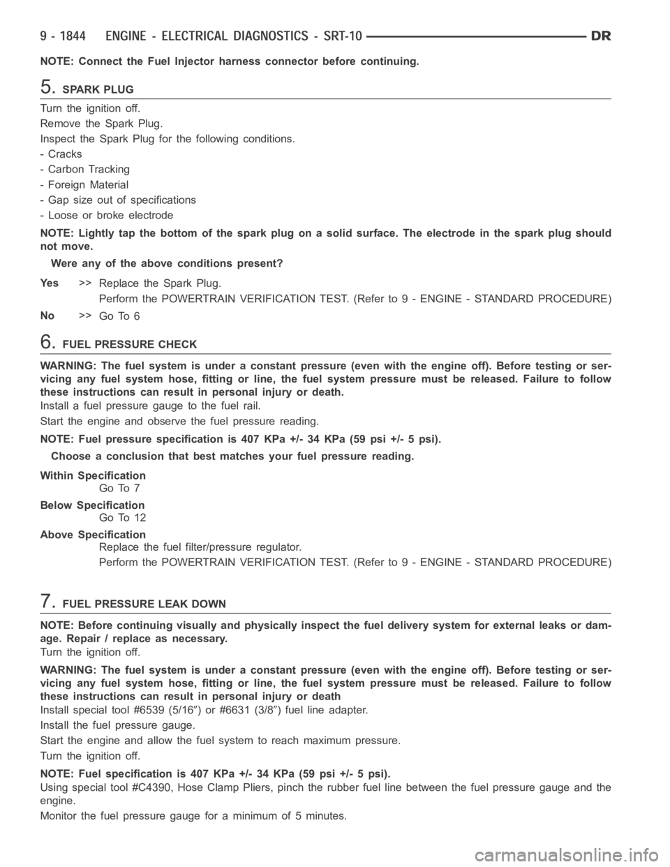 DODGE RAM SRT-10 2006  Service Repair Manual NOTE: Connect the Fuel Injector harness connector before continuing.
5.SPARK PLUG
Turn the ignition off.
Remove the Spark Plug.
Inspect the Spark Plug for the following conditions.
-Cracks
- Carbon Tr