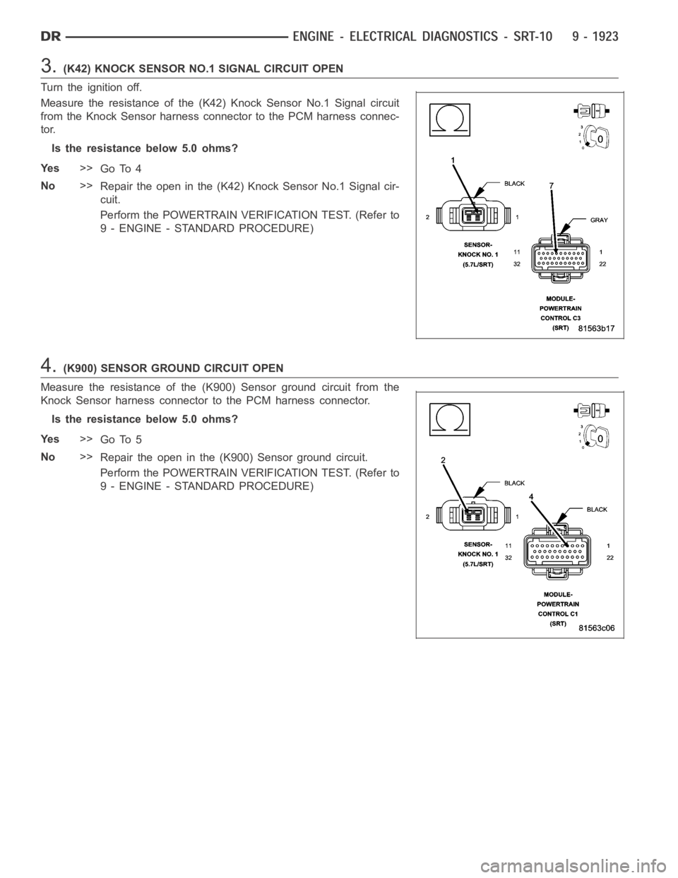 DODGE RAM SRT-10 2006  Service Repair Manual 3.(K42) KNOCK SENSOR NO.1 SIGNAL CIRCUIT OPEN
Turn the ignition off.
Measure the resistance of the (K42) Knock Sensor No.1 Signal circuit
from the Knock Sensor harness connector to the PCM harness con