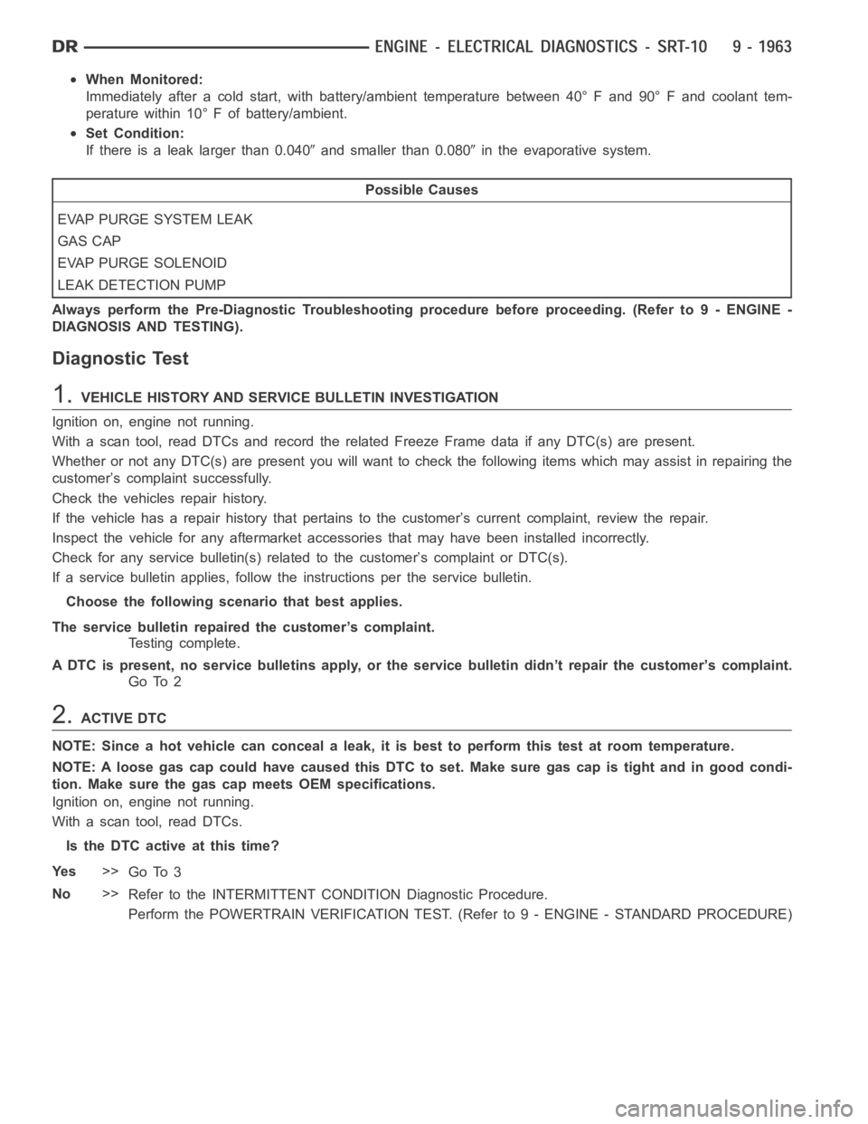 DODGE RAM SRT-10 2006 Service Repair Manual When Monitored:
Immediately after a cold start, with battery/ambient temperature between 40° F and 90° F and coolant tem-
perature within 10° F of battery/ambient.
Set Condition:
If there is a leak DODGE RAM SRT-10 2006 Service Repair Manual When Monitored:
Immediately after a cold start, with battery/ambient temperature between 40° F and 90° F and coolant tem-
perature within 10° F of battery/ambient.
Set Condition:
If there is a leak