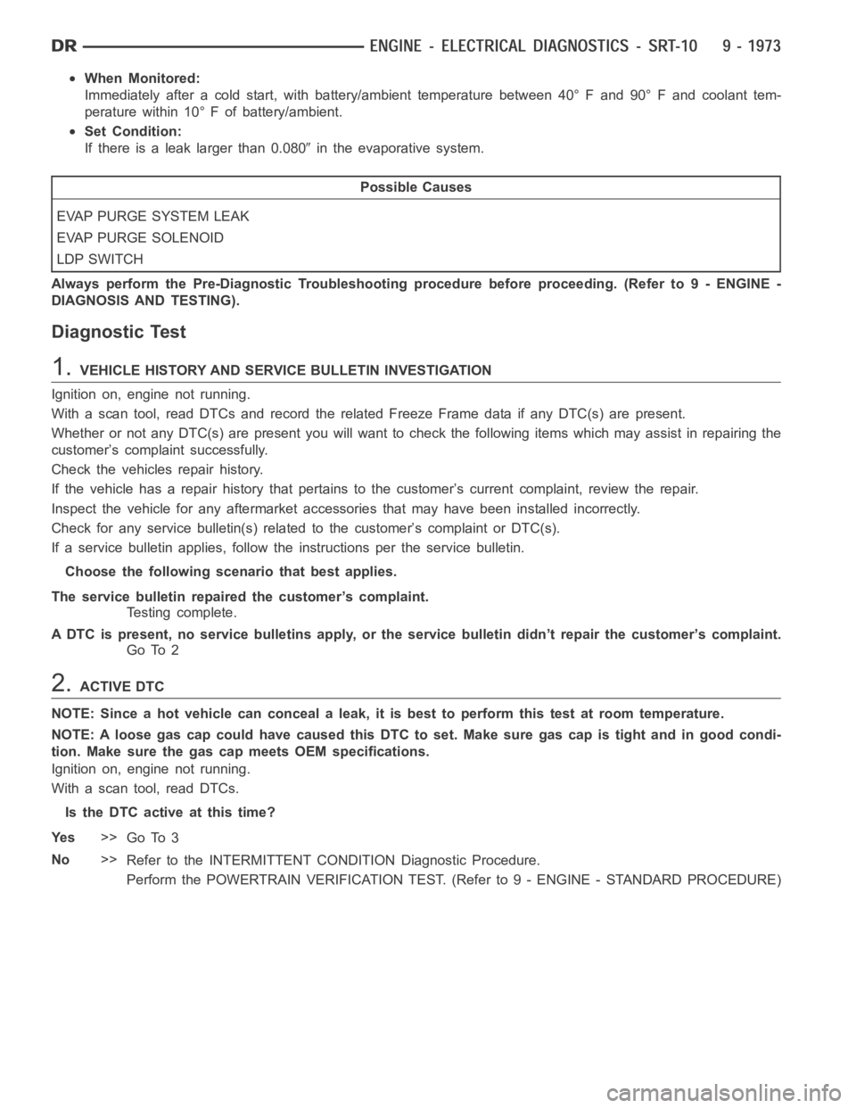 DODGE RAM SRT-10 2006  Service Repair Manual When Monitored:
Immediately after a cold start, with battery/ambient temperature between 40° F and 90° F and coolant tem-
perature within 10° F of battery/ambient.
Set Condition:
If there is a leak