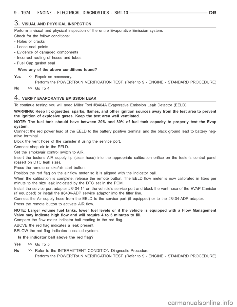 DODGE RAM SRT-10 2006  Service Repair Manual 3.VISUAL AND PHYSICAL INSPECTION
Perform a visual and physical inspection of the entire Evaporative Emission system.
Check for the follow conditions:
- Holes or cracks
- Loose seal points
- Evidence o