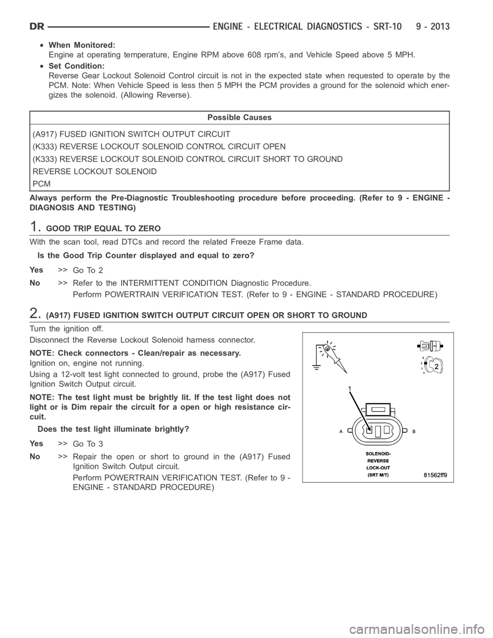 DODGE RAM SRT-10 2006 Service Repair Manual When Monitored:
Engine at operating temperature, Engine RPM above 608 rpm’s, and Vehicle Speed above 5 MPH.
Set Condition:
Reverse Gear Lockout Solenoid Control circuit is not in the expected statew DODGE RAM SRT-10 2006 Service Repair Manual When Monitored:
Engine at operating temperature, Engine RPM above 608 rpm’s, and Vehicle Speed above 5 MPH.
Set Condition:
Reverse Gear Lockout Solenoid Control circuit is not in the expected statew