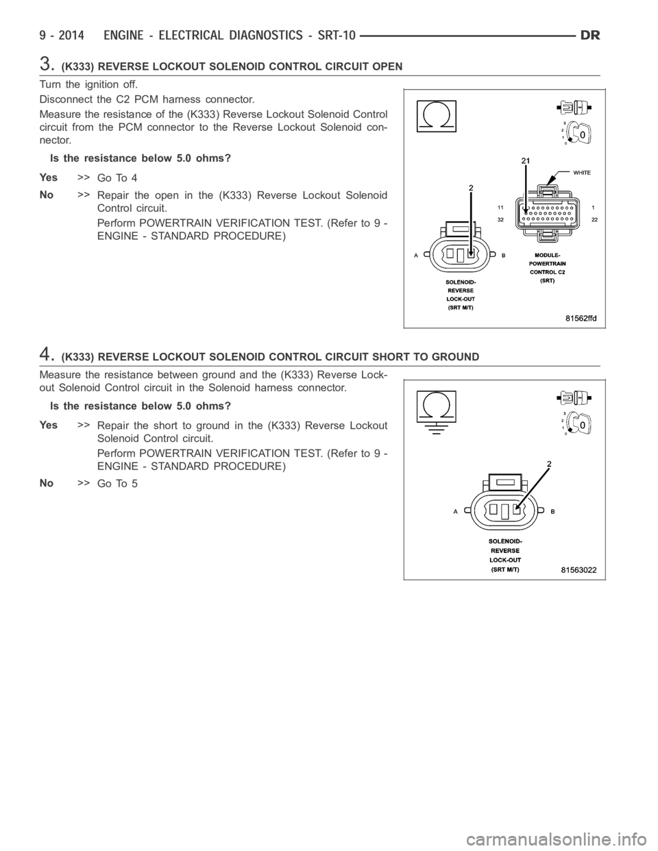 DODGE RAM SRT-10 2006  Service Repair Manual 3.(K333) REVERSE LOCKOUT SOLENOID CONTROL CIRCUIT OPEN
Turn the ignition off.
Disconnect the C2 PCM harness connector.
Measure the resistance of the (K333) Reverse Lockout Solenoid Control
circuit fro