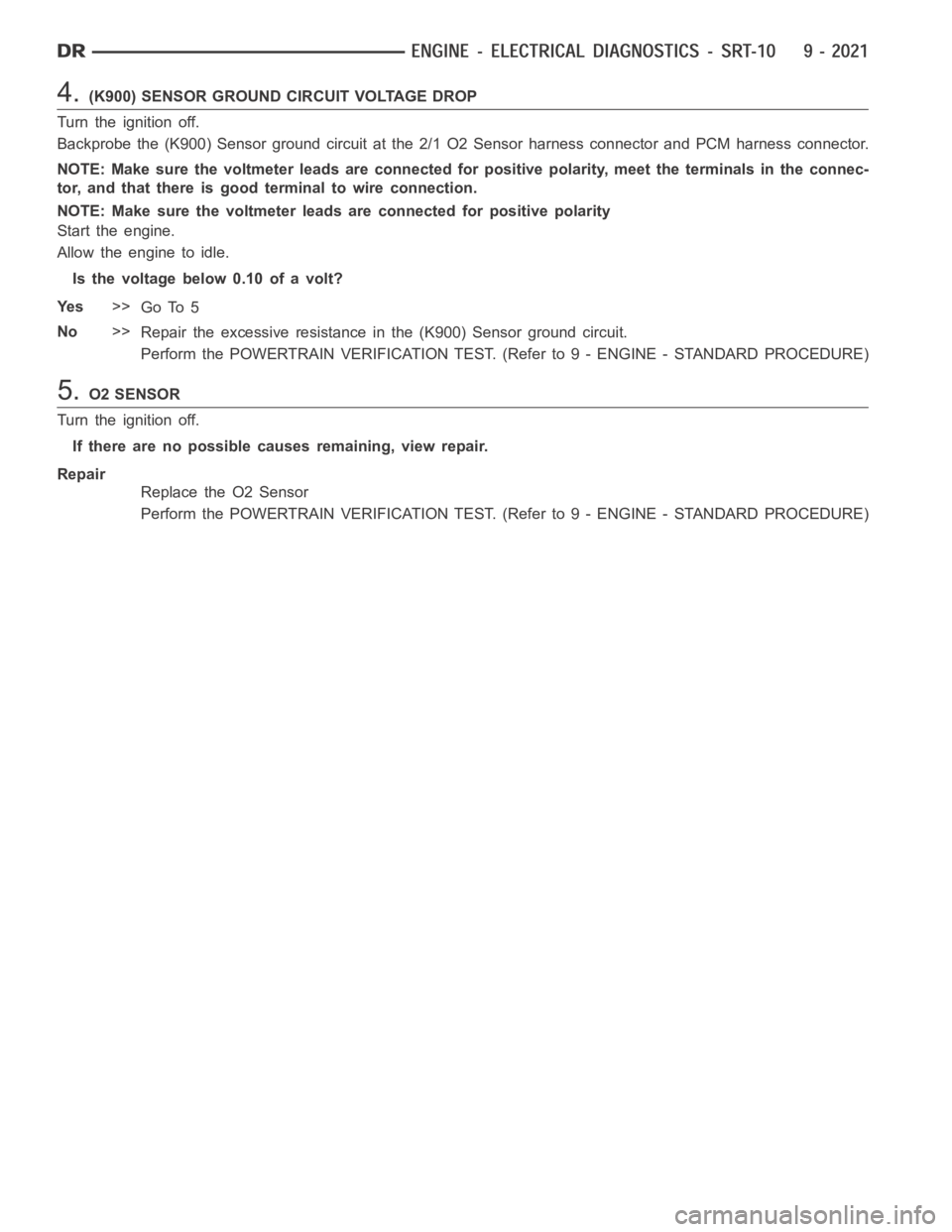 DODGE RAM SRT-10 2006  Service Repair Manual 4.(K900) SENSOR GROUND CIRCUIT VOLTAGE DROP
Turn the ignition off.
Backprobe the (K900) Sensor ground circuit at the 2/1 O2 Sensor harness connector and PCM harness connector.
NOTE: Make sure the volt
