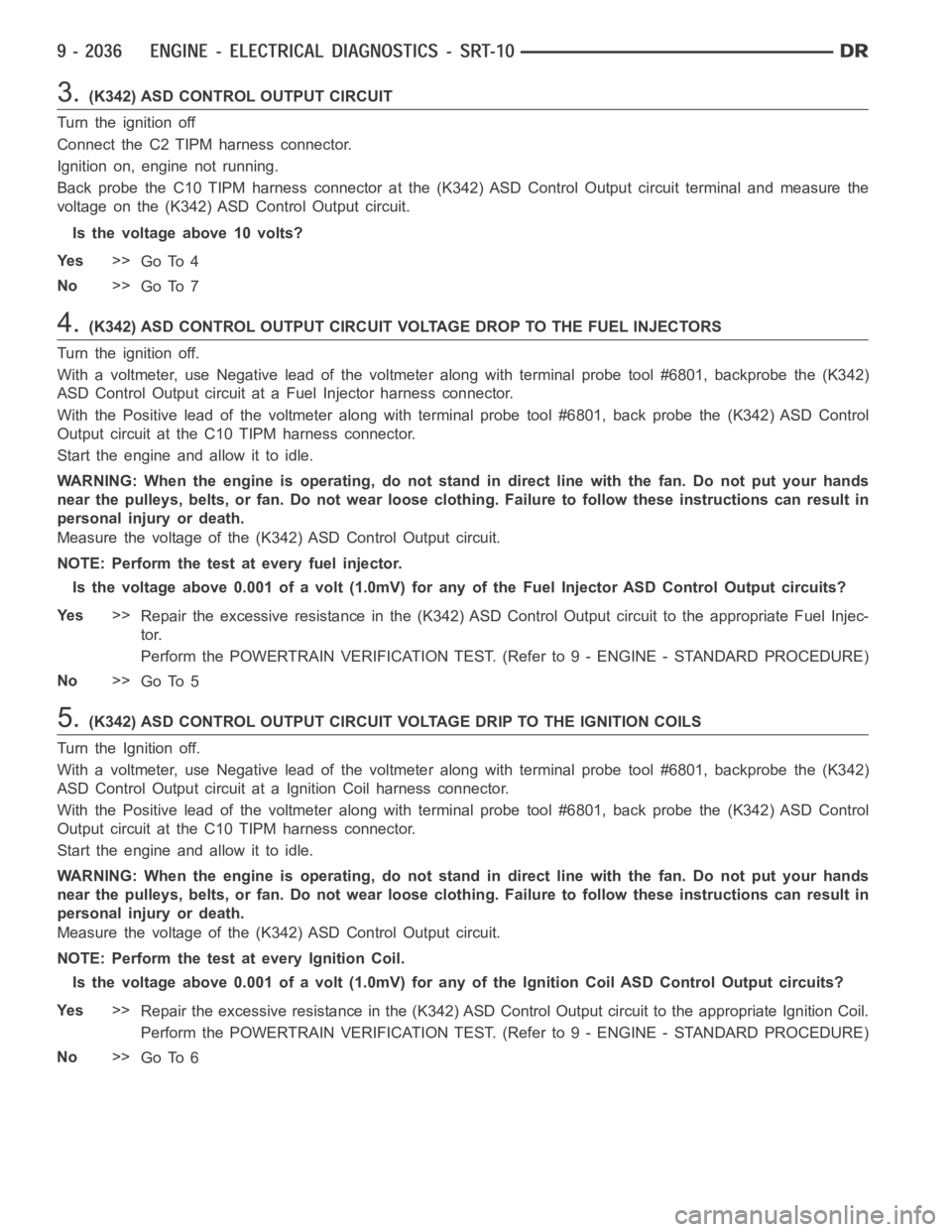 DODGE RAM SRT-10 2006 Service Repair Manual 3.(K342) ASD CONTROL OUTPUT CIRCUIT
Turn the ignition off
Connect the C2 TIPM harness connector.
Ignition on, engine not running.
Back probe the C10 TIPM harness connector at the (K342) ASD Control Ou DODGE RAM SRT-10 2006 Service Repair Manual 3.(K342) ASD CONTROL OUTPUT CIRCUIT
Turn the ignition off
Connect the C2 TIPM harness connector.
Ignition on, engine not running.
Back probe the C10 TIPM harness connector at the (K342) ASD Control Ou