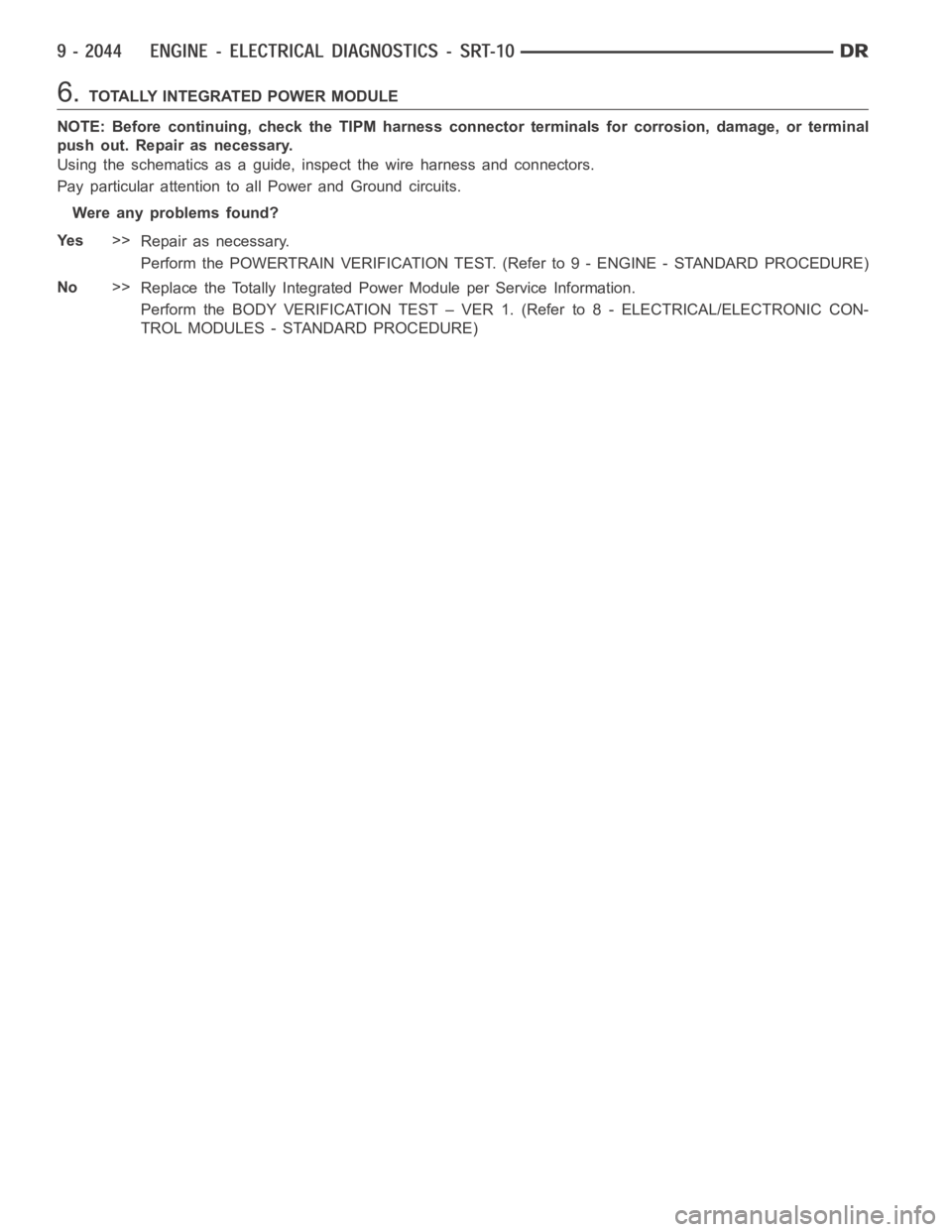 DODGE RAM SRT-10 2006  Service Repair Manual 6.TOTALLY INTEGRATED POWER MODULE
NOTE: Before continuing, check the TIPM harness connector terminals for corrosion, damage, or terminal
push out. Repair as necessary.
Using the schematics as a guide,