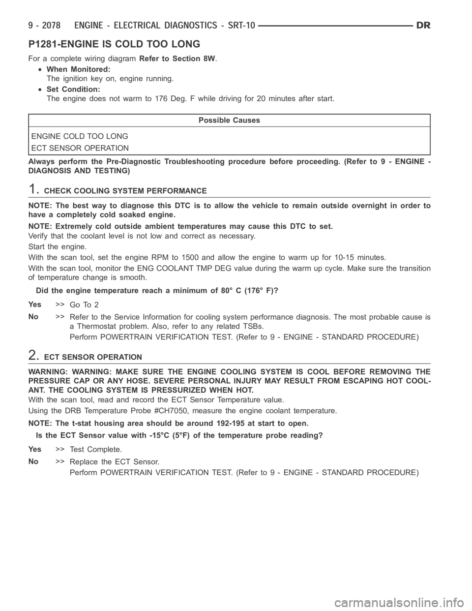 DODGE RAM SRT-10 2006 Service Repair Manual P1281-ENGINE IS COLD TOO LONG
For a complete wiring diagramRefer to Section 8W.
When Monitored:
The ignition key on, engine running.
Set Condition:
The engine does not warm to 176 Deg. F while driving DODGE RAM SRT-10 2006 Service Repair Manual P1281-ENGINE IS COLD TOO LONG
For a complete wiring diagramRefer to Section 8W.
When Monitored:
The ignition key on, engine running.
Set Condition:
The engine does not warm to 176 Deg. F while driving
