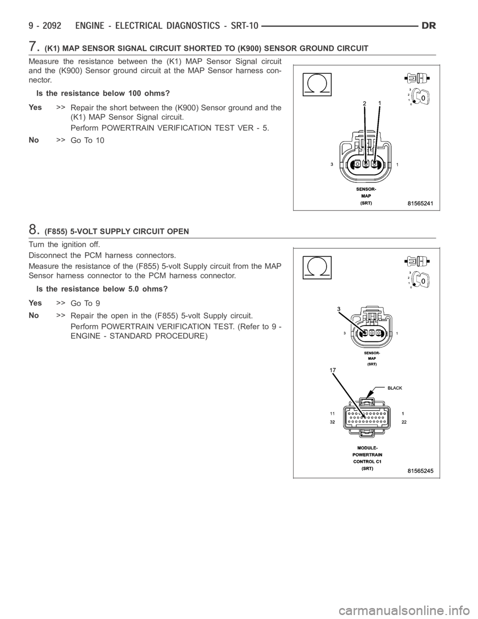 DODGE RAM SRT-10 2006  Service Repair Manual 7.(K1) MAP SENSOR SIGNAL CIRCUIT SHORTED TO (K900) SENSOR GROUND CIRCUIT
Measure the resistance between the (K1) MAP Sensor Signal circuit
and the (K900) Sensor ground circuit at the MAP Sensor harnes