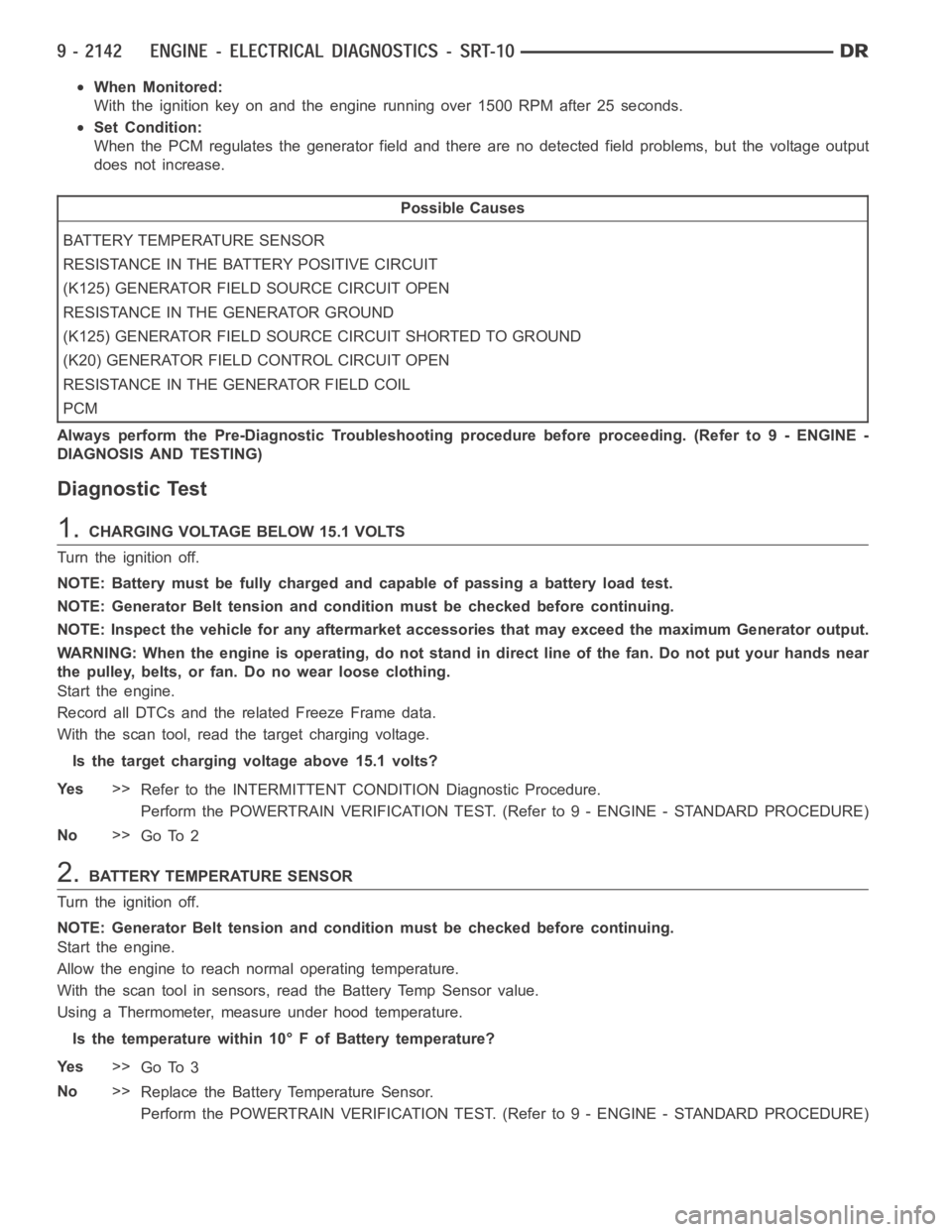 DODGE RAM SRT-10 2006  Service Repair Manual When Monitored:
With the ignition key on and the engine running over 1500 RPM after 25 seconds.
Set Condition:
When the PCM regulates the generator field and there are no detected field problems, but 