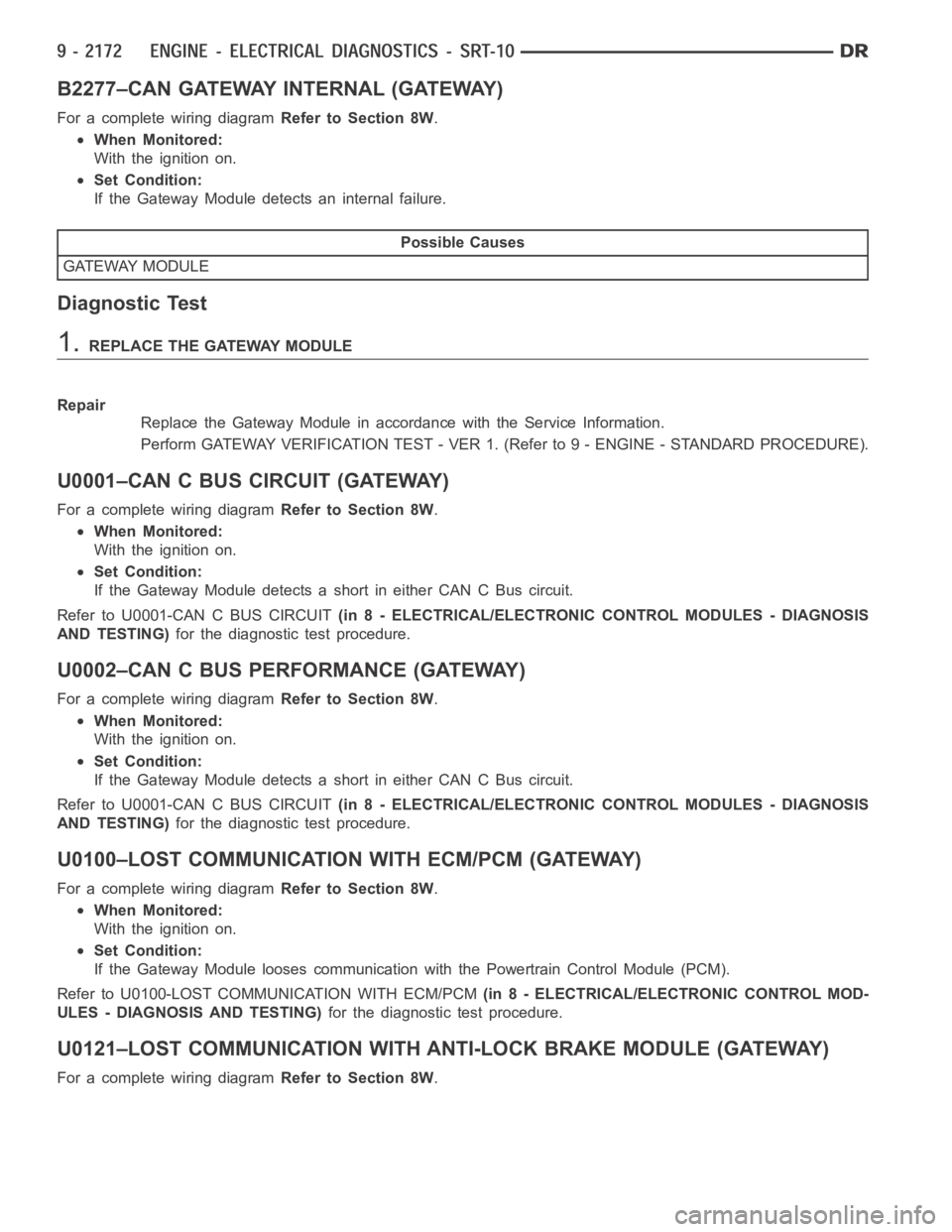 DODGE RAM SRT-10 2006  Service Repair Manual B2277–CAN GATEWAY INTERNAL (GATEWAY)
For a complete wiring diagramRefer to Section 8W.
When Monitored:
With the ignition on.
Set Condition:
If the Gateway Module detects an internal failure.
Possibl
