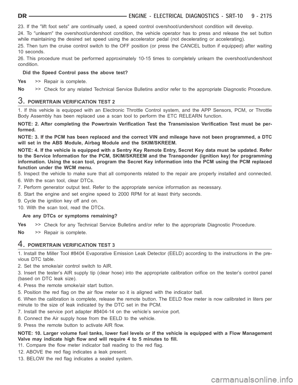 DODGE RAM SRT-10 2006  Service Repair Manual 23. If thelift foot setsare continually used, a speed control overshoot/undershoot condition will develop.
24. To
unlearnthe overshoot/undershoot condition, the vehicle operator has to press and relea