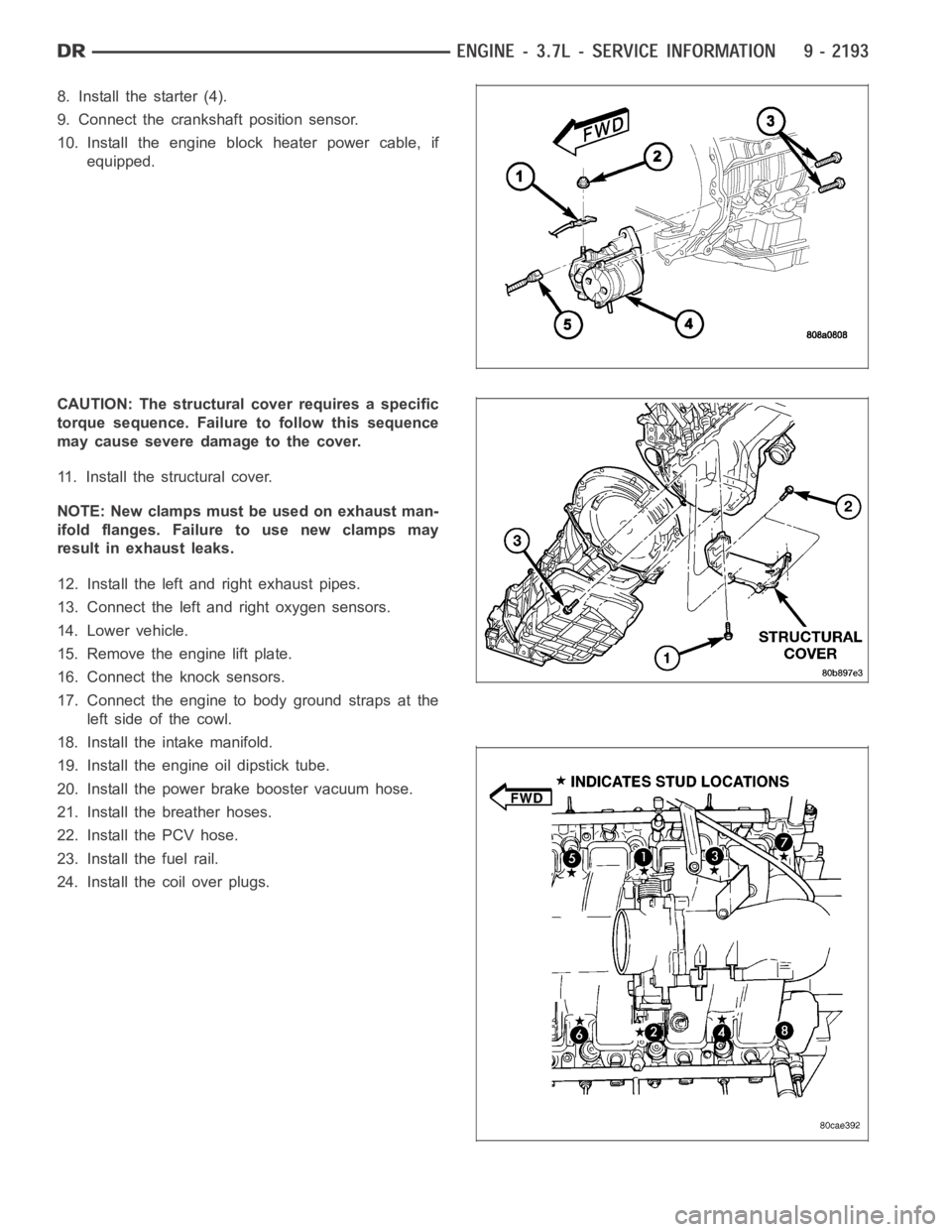 DODGE RAM SRT-10 2006  Service Repair Manual 8. Install the starter (4).
9. Connect the crankshaft position sensor.
10. Install the engine block heater power cable, if
equipped.
CAUTION: The structural cover requires a specific
torque sequence. 
