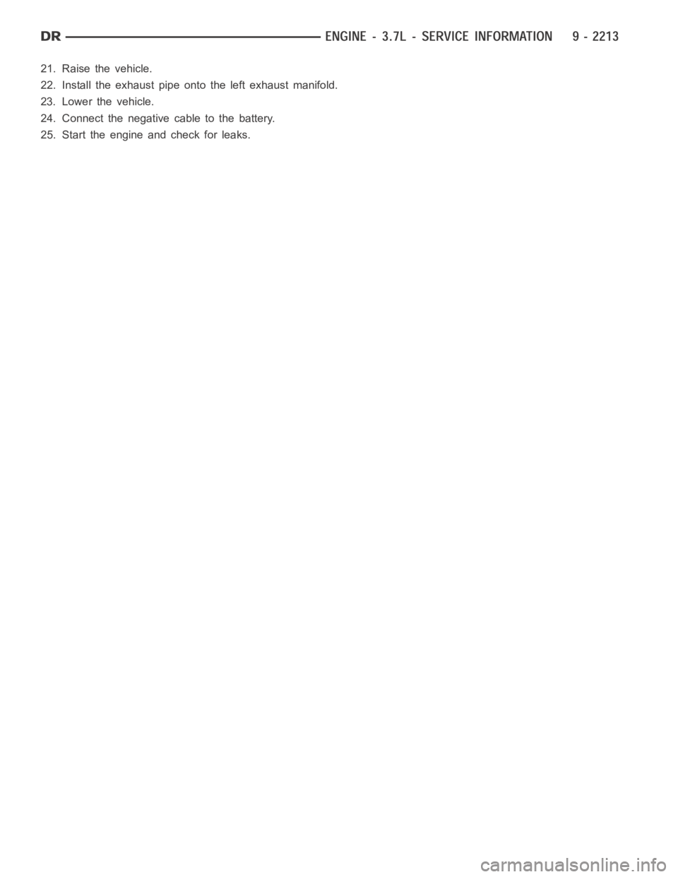 DODGE RAM SRT-10 2006  Service Repair Manual 21. Raise the vehicle.
22. Install the exhaust pipe onto the left exhaust manifold.
23. Lower the vehicle.
24. Connect the negative cable to the battery.
25. Start the engine and check for leaks. 