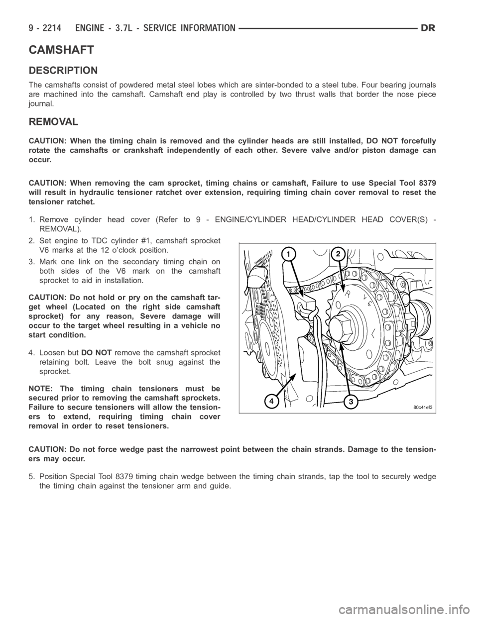 DODGE RAM SRT-10 2006  Service Repair Manual CAMSHAFT
DESCRIPTION
The camshafts consist of powdered metal steel lobes which are sinter-bonded to a steel tube. Four bearing journals
are machined into the camshaft. Camshaft end play is controlled 