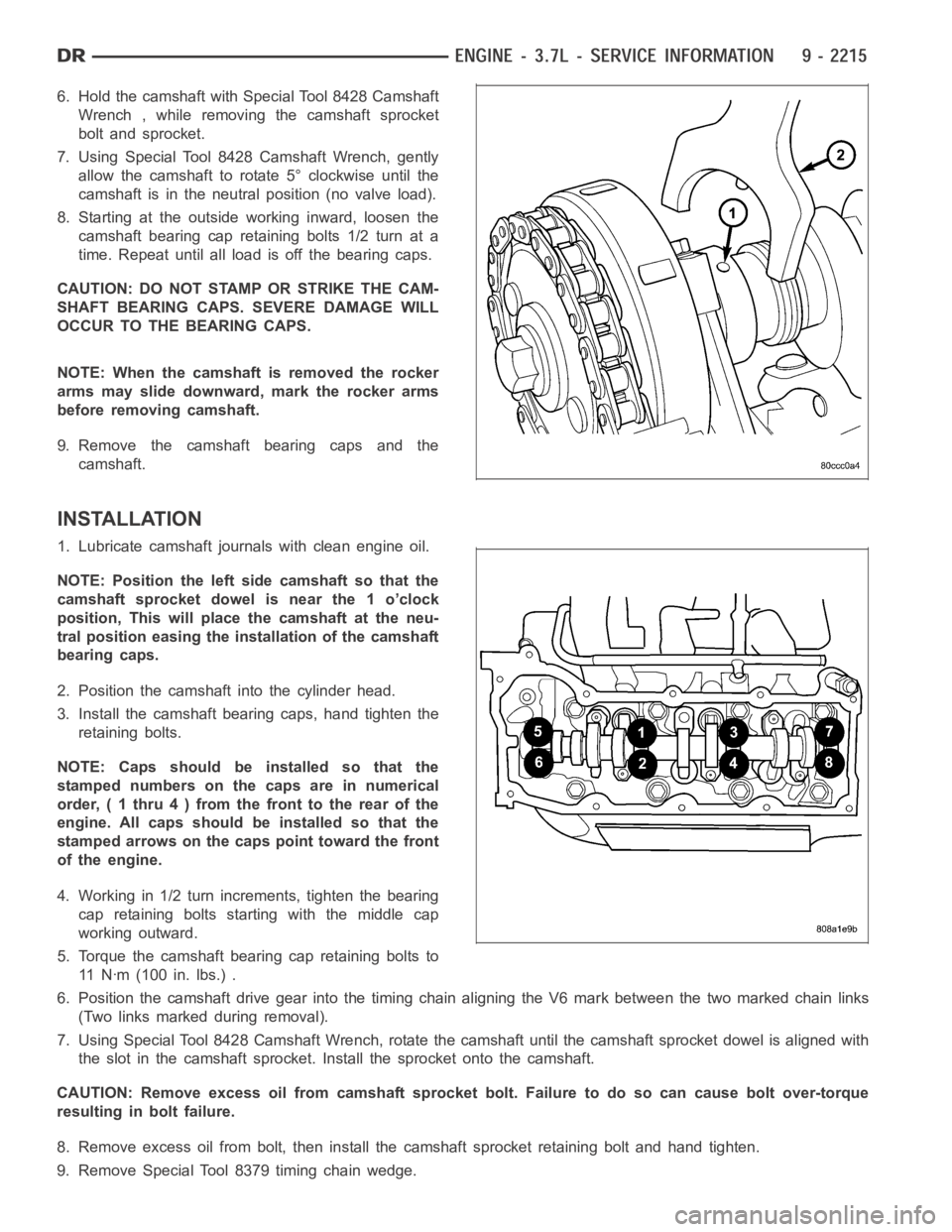 DODGE RAM SRT-10 2006 Service Repair Manual 6. Hold the camshaft with Special Tool 8428 Camshaft
Wrench , while removing the camshaft sprocket
bolt and sprocket.
7. Using Special Tool 8428 Camshaft Wrench, gently
allow the camshaft to rotate 5 DODGE RAM SRT-10 2006 Service Repair Manual 6. Hold the camshaft with Special Tool 8428 Camshaft
Wrench , while removing the camshaft sprocket
bolt and sprocket.
7. Using Special Tool 8428 Camshaft Wrench, gently
allow the camshaft to rotate 5