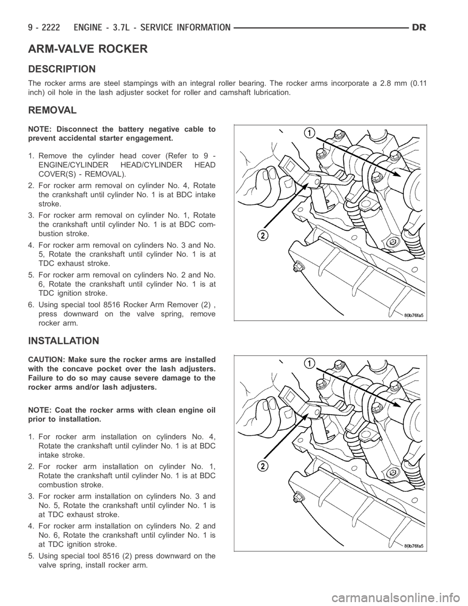DODGE RAM SRT-10 2006 Service Repair Manual ARM-VALVE ROCKER
DESCRIPTION
The rocker arms are steel stampings with an integral roller bearing. The rocker arms incorporate a 2.8 mm (0.11
inch) oil hole in the lash adjuster socket for roller and c DODGE RAM SRT-10 2006 Service Repair Manual ARM-VALVE ROCKER
DESCRIPTION
The rocker arms are steel stampings with an integral roller bearing. The rocker arms incorporate a 2.8 mm (0.11
inch) oil hole in the lash adjuster socket for roller and c
