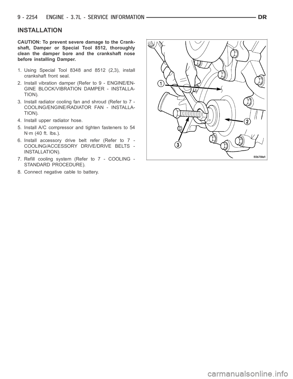 DODGE RAM SRT-10 2006  Service Repair Manual INSTALLATION
CAUTION: To prevent severe damage to the Crank-
shaft, Damper or Special Tool 8512, thoroughly
clean the damper bore and the crankshaft nose
before installing Damper.
1. Using Special Too