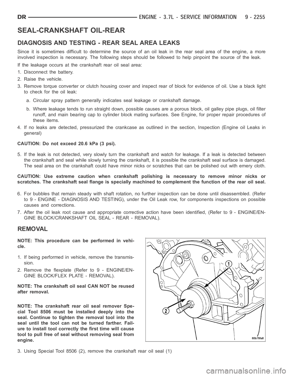 DODGE RAM SRT-10 2006  Service Repair Manual SEAL-CRANKSHAFT OIL-REAR
DIAGNOSIS AND TESTING - REAR SEAL AREA LEAKS
Since it is sometimes difficult to determine the source of an oil leak in therear seal area of the engine, a more
involved inspect