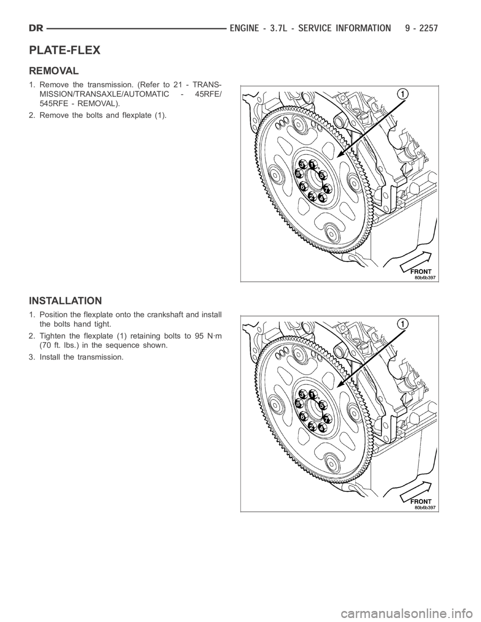 DODGE RAM SRT-10 2006  Service Repair Manual PLATE-FLEX
REMOVAL
1. Remove the transmission. (Refer to 21 - TRANS-
MISSION/TRANSAXLE/AUTOMATIC - 45RFE/
545RFE - REMOVAL).
2. Remove the bolts and flexplate (1).
INSTALLATION
1. Position the flexpla