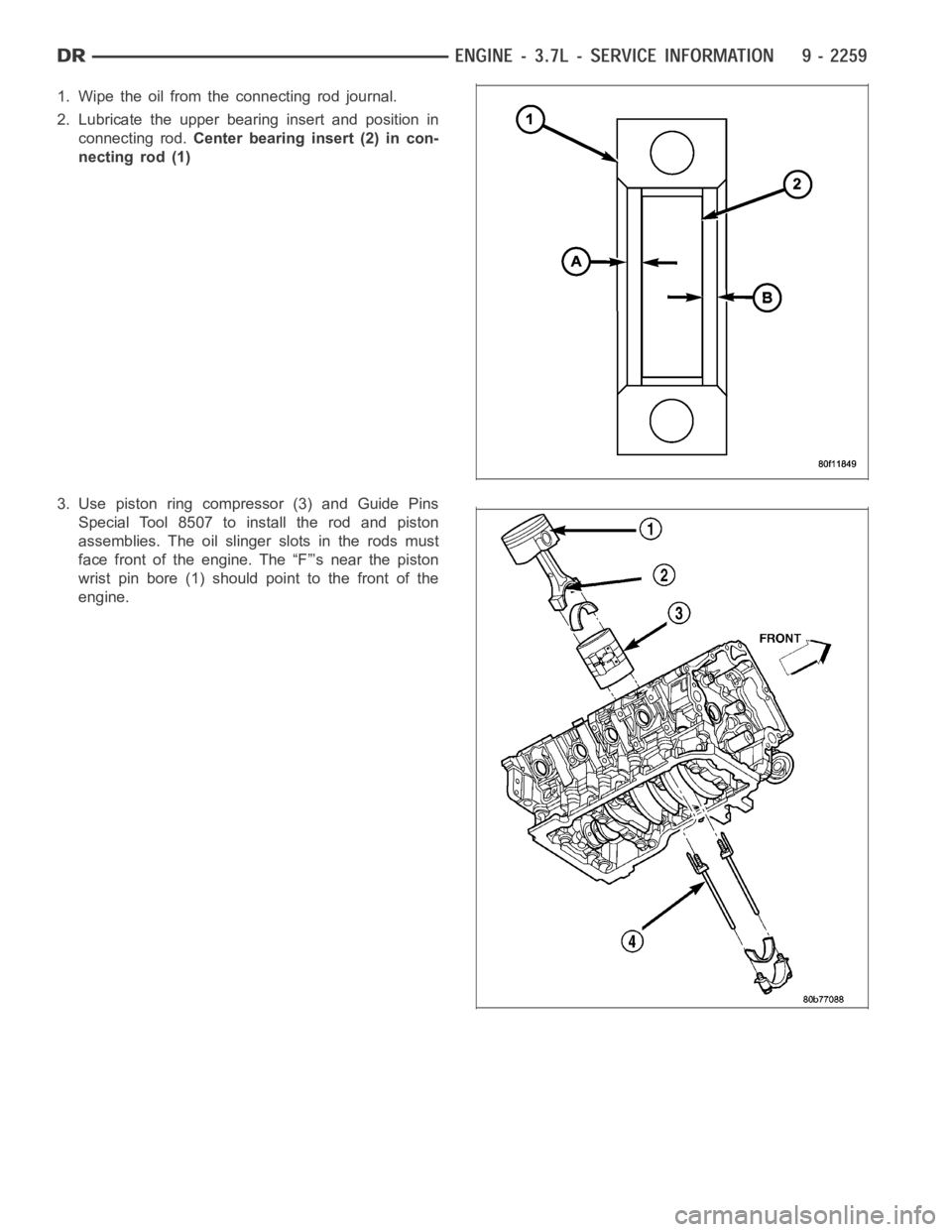 DODGE RAM SRT-10 2006  Service Repair Manual 1. Wipe the oil from the connecting rod journal.
2. Lubricate the upper bearing insert and position in
connecting rod.Center bearing insert (2) in con-
necting rod (1)
3. Use piston ring compressor (3