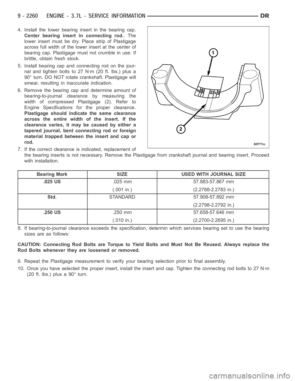 DODGE RAM SRT-10 2006  Service Repair Manual 4. Install the lower bearing insert in the bearing cap.
Center bearing insert in connecting rod..The
lower insert must be dry. Place strip of Plastigage
across full width of the lower insert at the ce