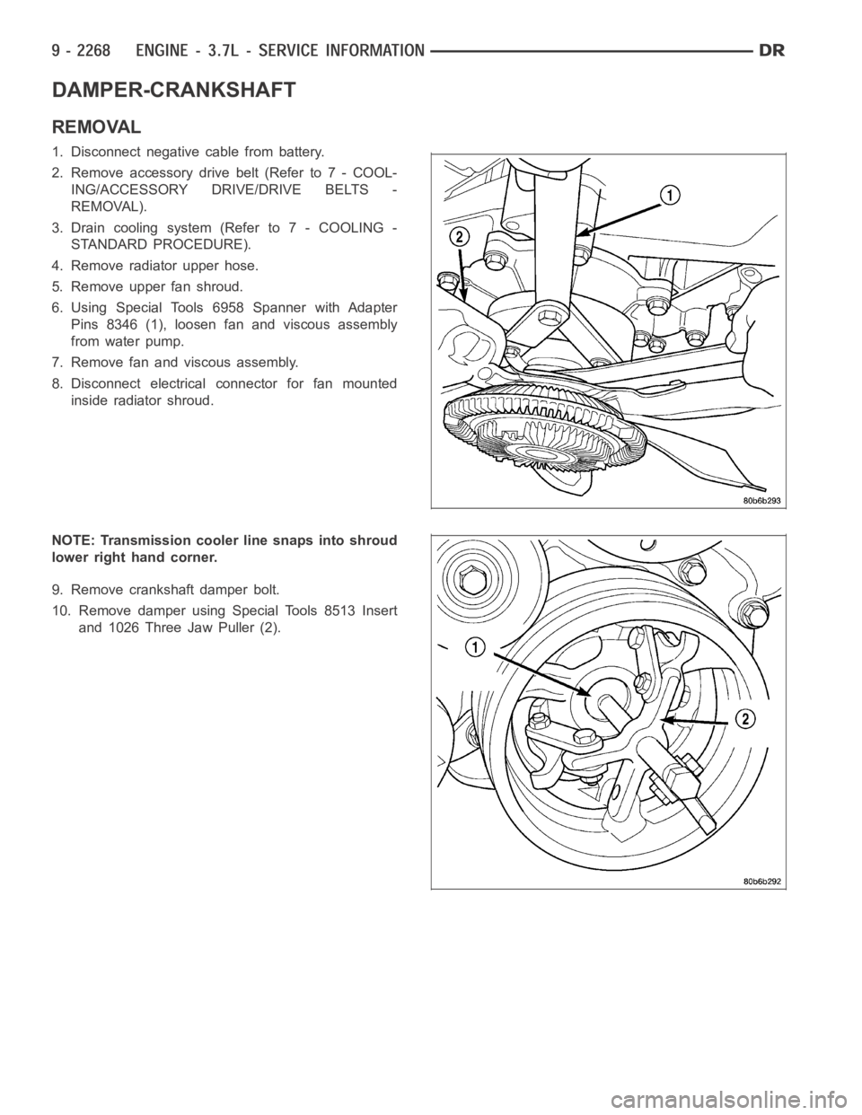 DODGE RAM SRT-10 2006  Service Repair Manual DAMPER-CRANKSHAFT
REMOVAL
1. Disconnect negative cable from battery.
2. Remove accessory drive belt (Refer to 7 - COOL-
ING/ACCESSORY DRIVE/DRIVE BELTS -
REMOVAL).
3. Drain cooling system (Refer to 7 