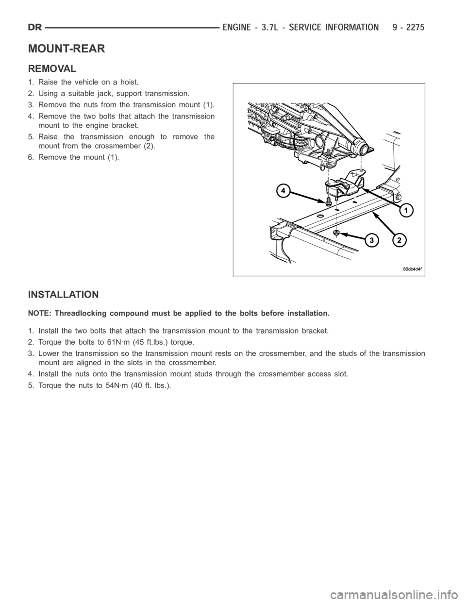 DODGE RAM SRT-10 2006  Service Repair Manual MOUNT-REAR
REMOVAL
1. Raise the vehicle on a hoist.
2. Using a suitable jack, support transmission.
3. Remove the nuts from the transmission mount (1).
4. Remove the two bolts that attach the transmis