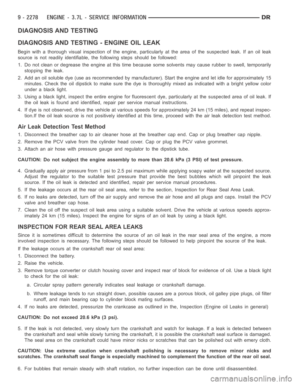 DODGE RAM SRT-10 2006  Service Repair Manual DIAGNOSIS AND TESTING
DIAGNOSIS AND TESTING - ENGINE OIL LEAK
Begin with a thorough visual inspection of the engine, particularly at thearea of the suspected leak. If an oil leak
source is not readily
