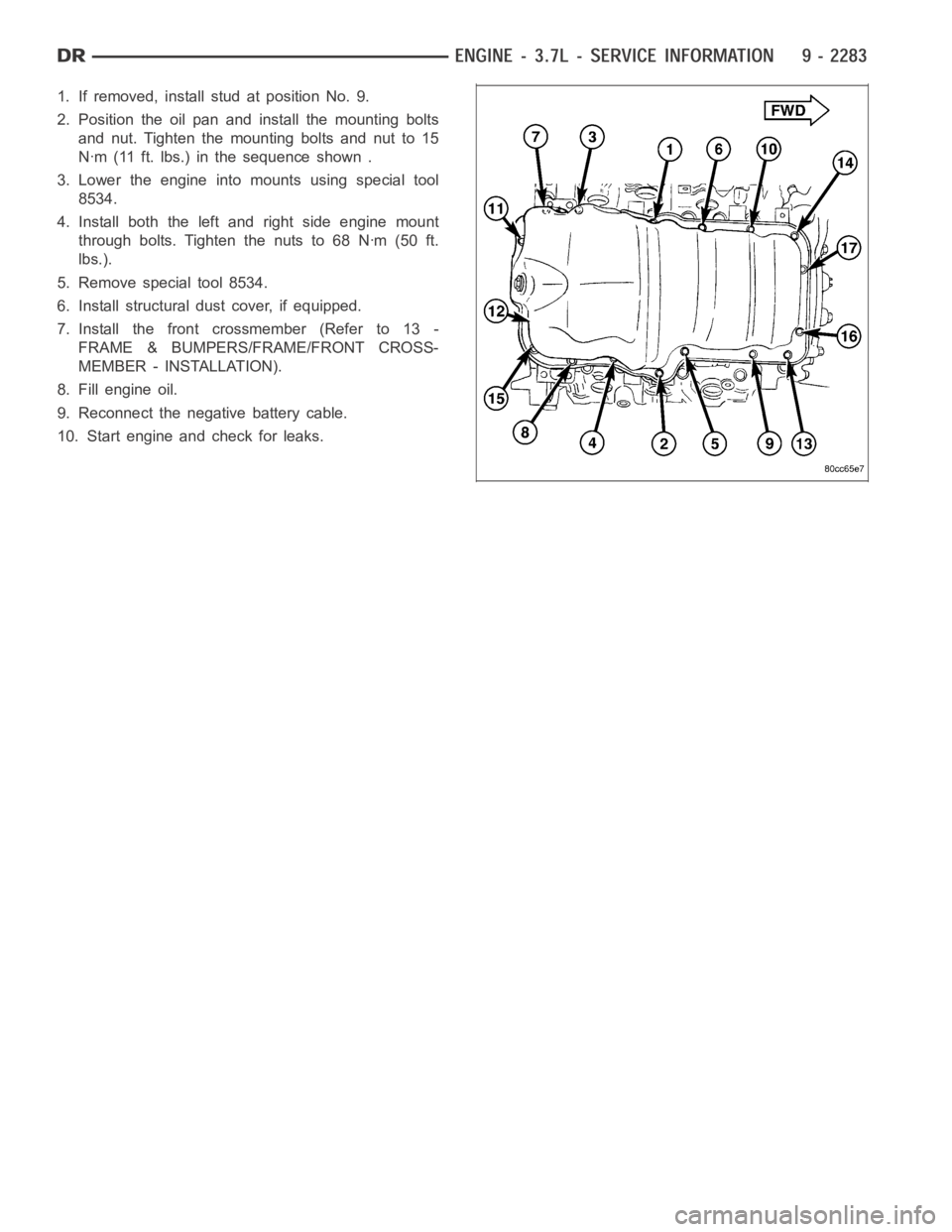 DODGE RAM SRT-10 2006  Service Repair Manual 1. If removed, install stud at position No. 9.
2. Position the oil pan and install the mounting bolts
and nut. Tighten the mounting bolts and nut to 15
Nꞏm (11 ft. lbs.) in the sequence shown .
3. L