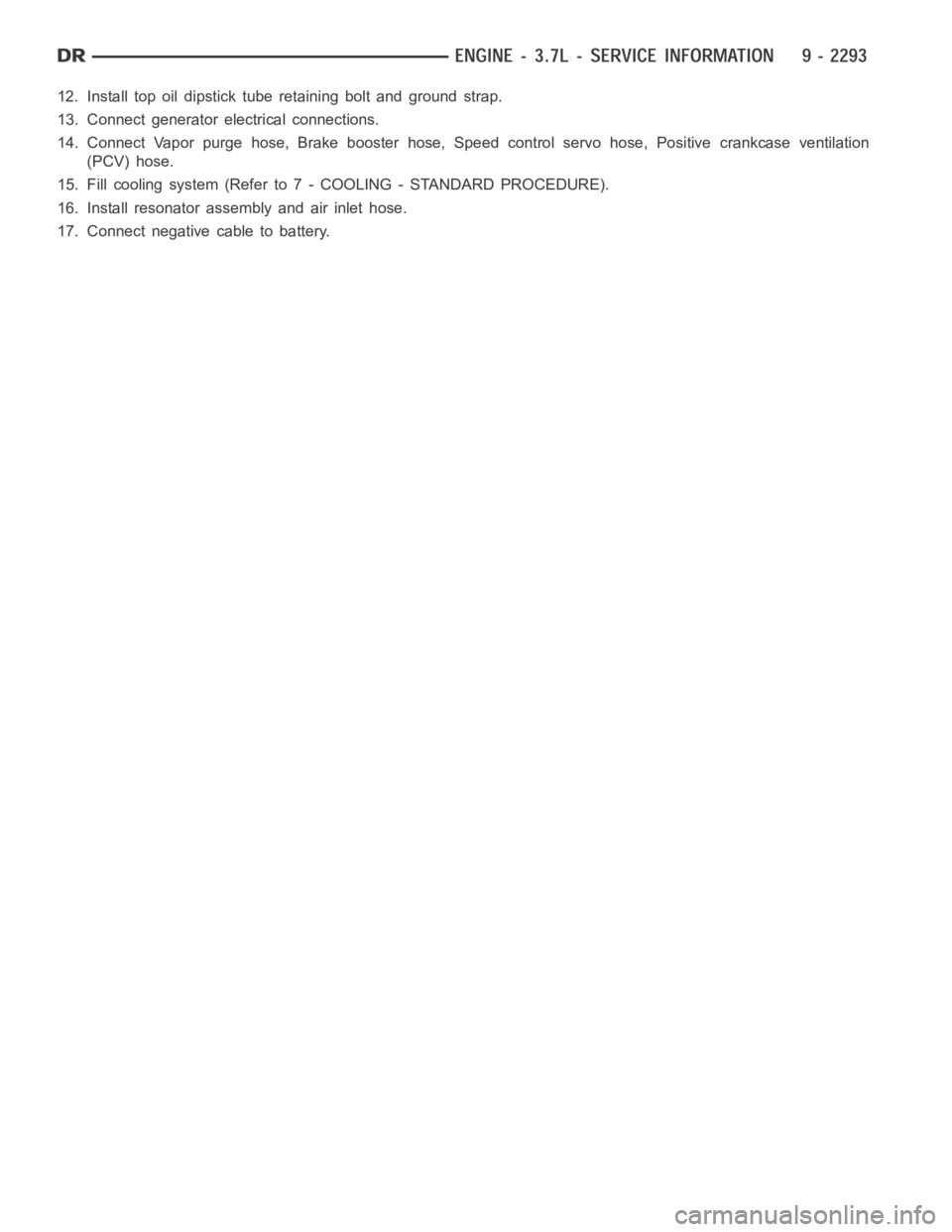 DODGE RAM SRT-10 2006  Service Repair Manual 12. Install top oil dipstick tube retaining bolt and ground strap.
13. Connect generator electrical connections.
14. Connect Vapor purge hose, Brake booster hose, Speed control servo hose, Positive cr