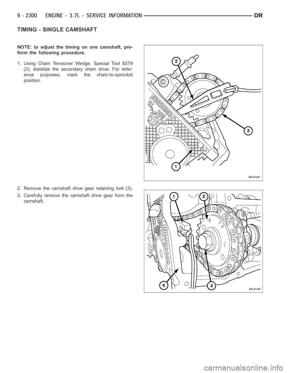 DODGE RAM SRT-10 2006  Service Repair Manual TIMING - SINGLE CAMSHAFT
NOTE: to adjust the timing on one camshaft, pre-
form the following procedure.
1. Using Chain Tensioner Wedge, Special Tool 8379
(2), stabilize the secondary chain drive. For 