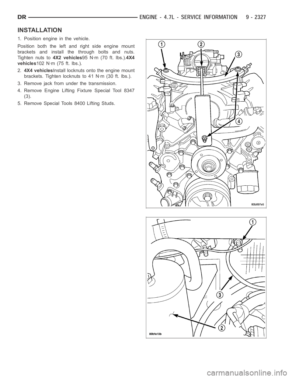 DODGE RAM SRT-10 2006  Service Repair Manual INSTALLATION
1. Position engine in the vehicle.
Position both the left and right side engine mount
brackets and install the through bolts and nuts.
Tighten nuts to4X2 vehicles95 Nꞏm (70 ft. lbs.).4X
