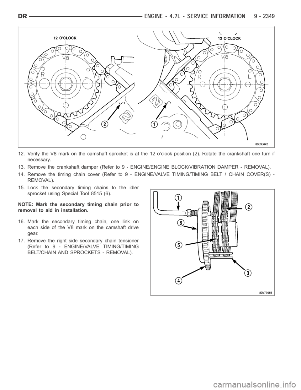 DODGE RAM SRT-10 2006  Service Repair Manual 12. Verify the V8 mark on the camshaft sprocket is at the 12 o’clock position(2). Rotate the crankshaft one turn if
necessary.
13. Remove the crankshaft damper (Refer to 9 - ENGINE/ENGINE BLOCK/VIBR