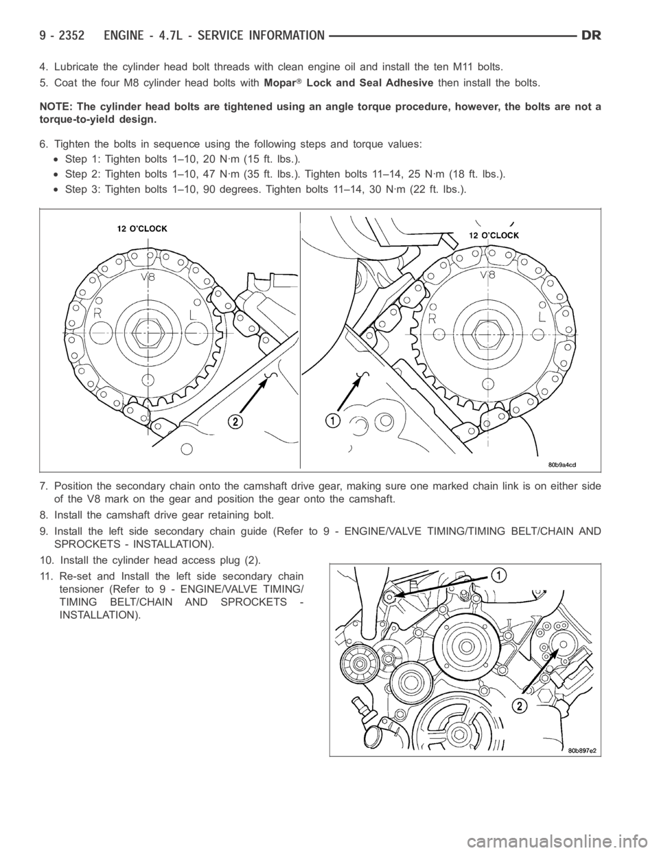 DODGE RAM SRT-10 2006 Service Repair Manual 4. Lubricate the cylinder head bolt threads with clean engine oil and install the ten M11 bolts.
5. Coat the four M8 cylinder head bolts withMopar
Lock and Seal Adhesivethen install the bolts.
NOTE: T DODGE RAM SRT-10 2006 Service Repair Manual 4. Lubricate the cylinder head bolt threads with clean engine oil and install the ten M11 bolts.
5. Coat the four M8 cylinder head bolts withMopar
Lock and Seal Adhesivethen install the bolts.
NOTE: T