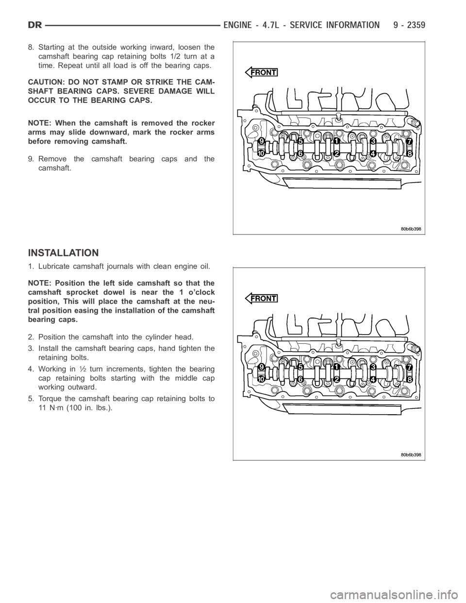 DODGE RAM SRT-10 2006 Service Repair Manual 8. Starting at the outside working inward, loosen the
camshaft bearing cap retaining bolts 1/2 turn at a
time. Repeat until all load is off the bearing caps.
CAUTION: DO NOT STAMP OR STRIKE THE CAM-
S DODGE RAM SRT-10 2006 Service Repair Manual 8. Starting at the outside working inward, loosen the
camshaft bearing cap retaining bolts 1/2 turn at a
time. Repeat until all load is off the bearing caps.
CAUTION: DO NOT STAMP OR STRIKE THE CAM-
S