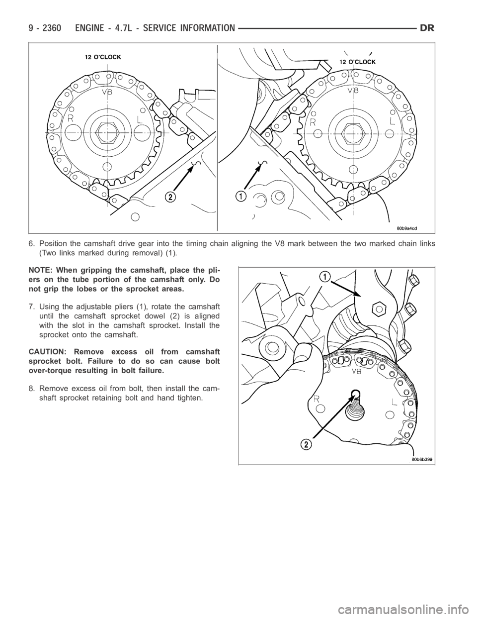 DODGE RAM SRT-10 2006  Service Repair Manual 6. Position the camshaft drive gear into the timing chain aligning the V8 mark between the two marked chain links
(Two links marked during removal) (1).
NOTE: When gripping the camshaft, place the pli