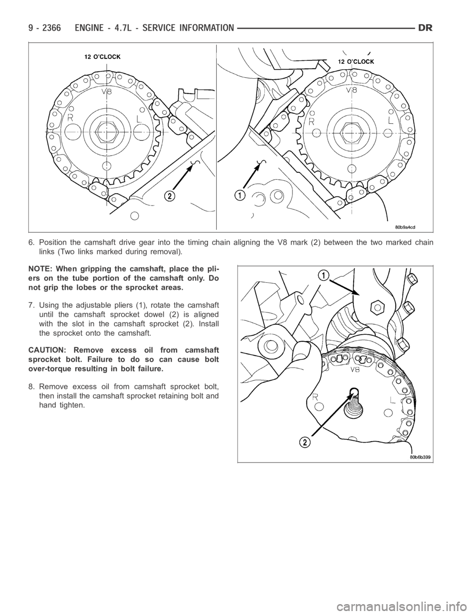DODGE RAM SRT-10 2006  Service Repair Manual 6. Position the camshaft drive gear into the timing chain aligning the V8 mark (2) between the two marked chain
links (Two links marked during removal).
NOTE: When gripping the camshaft, place the pli