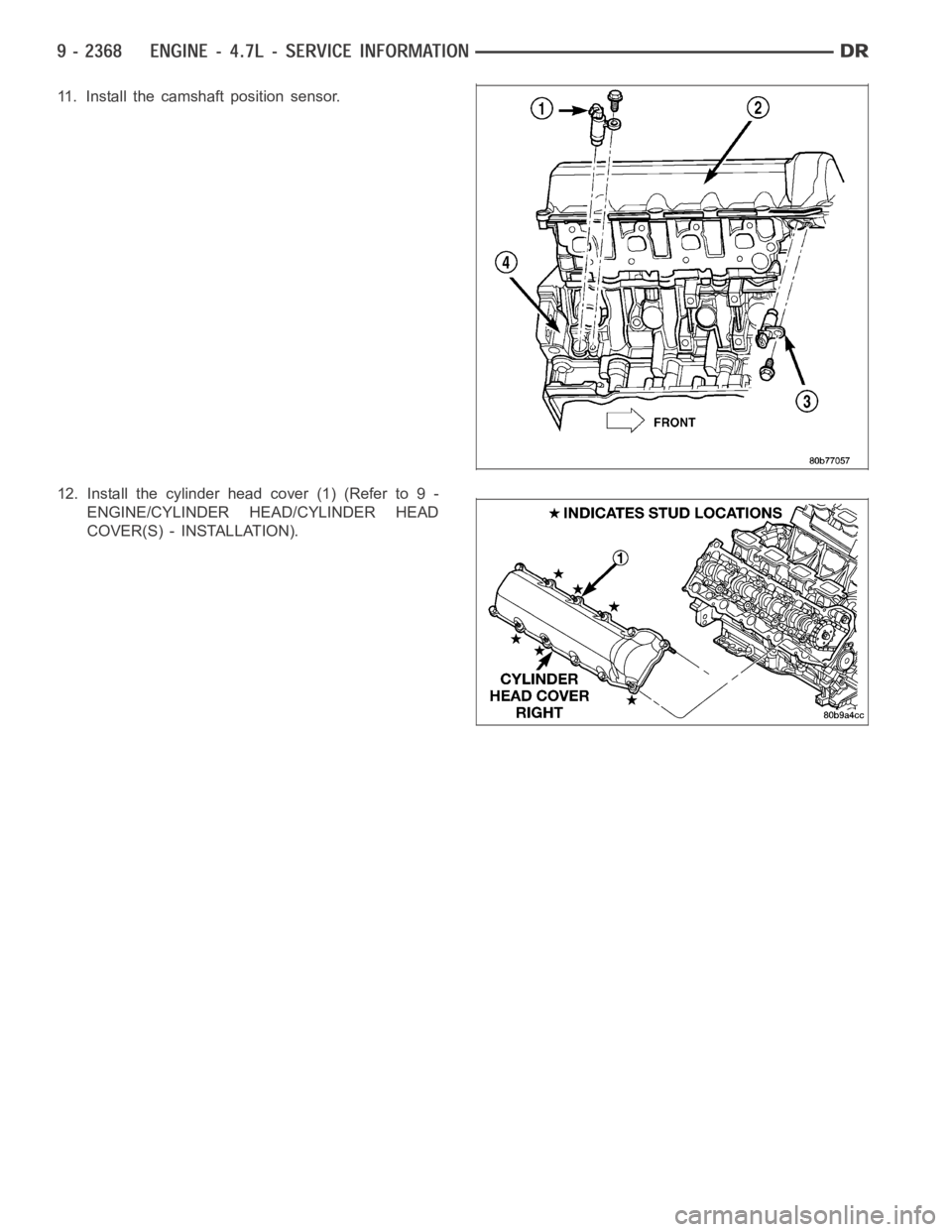 DODGE RAM SRT-10 2006  Service Repair Manual 11. Install the camshaft position sensor.
12. Install the cylinder head cover (1) (Refer to 9 -
ENGINE/CYLINDER HEAD/CYLINDER HEAD
COVER(S) - INSTALLATION). 