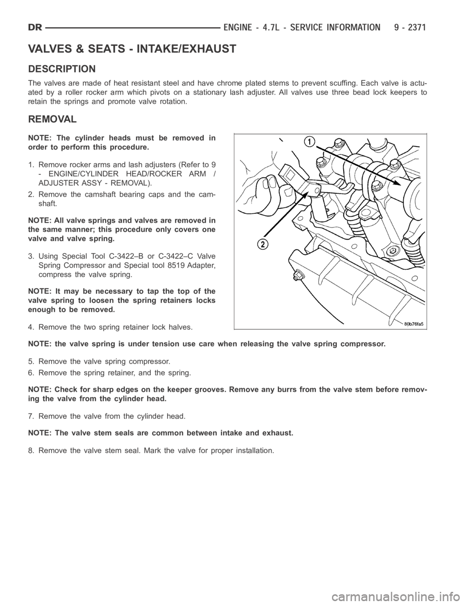 DODGE RAM SRT-10 2006  Service Repair Manual VALVES & SEATS - INTAKE/EXHAUST
DESCRIPTION
The valves are made of heat resistant steel and have chrome plated stems to prevent scuffing. Each valve is actu-
ated by a roller rocker arm which pivots o