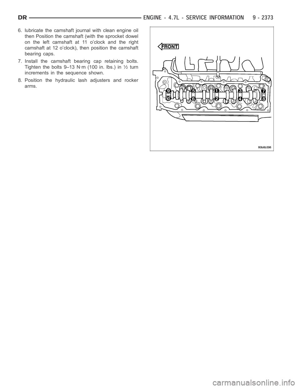 DODGE RAM SRT-10 2006  Service Repair Manual 6. lubricate the camshaft journal with clean engine oil
then Position the camshaft (with the sprocket dowel
on the left camshaft at 11 o’clock and the right
camshaft at 12 o’clock), then position 