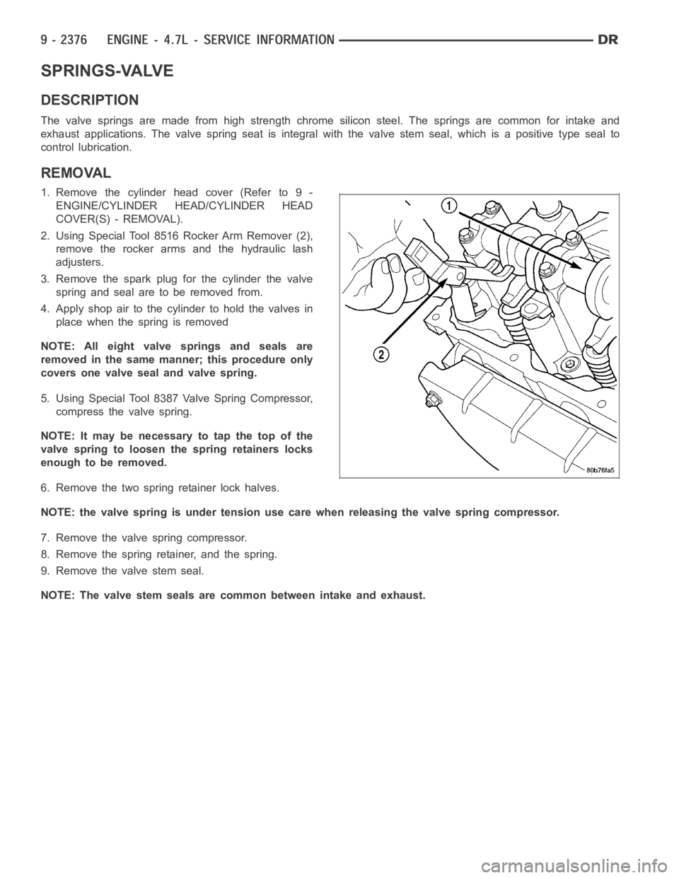 DODGE RAM SRT-10 2006 Service Repair Manual SPRINGS-VALVE
DESCRIPTION
The valve springs are made from high strength chrome silicon steel. The springs are common for intake and
exhaust applications. The valve spring seat is integral with the val DODGE RAM SRT-10 2006 Service Repair Manual SPRINGS-VALVE
DESCRIPTION
The valve springs are made from high strength chrome silicon steel. The springs are common for intake and
exhaust applications. The valve spring seat is integral with the val
