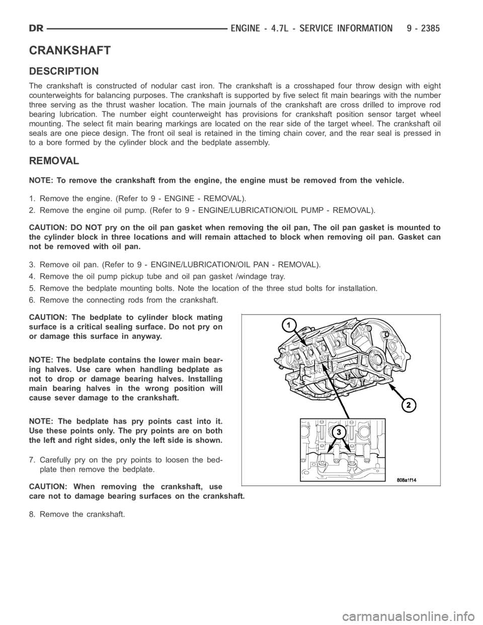 DODGE RAM SRT-10 2006 Service Repair Manual CRANKSHAFT
DESCRIPTION
The crankshaft is constructed of nodular cast iron. The crankshaft is a crosshaped four throw design with eight
counterweights for balancing purposes. The crankshaft is supporte DODGE RAM SRT-10 2006 Service Repair Manual CRANKSHAFT
DESCRIPTION
The crankshaft is constructed of nodular cast iron. The crankshaft is a crosshaped four throw design with eight
counterweights for balancing purposes. The crankshaft is supporte