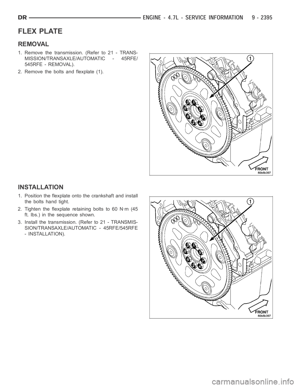 DODGE RAM SRT-10 2006  Service Repair Manual FLEX PLATE
REMOVAL
1. Remove the transmission. (Refer to 21 - TRANS-
MISSION/TRANSAXLE/AUTOMATIC - 45RFE/
545RFE - REMOVAL).
2. Remove the bolts and flexplate (1).
INSTALLATION
1. Position the flexpla